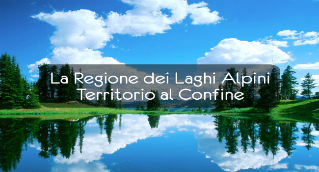 La Regione dei Laghi Alpini – Territorio al Confine